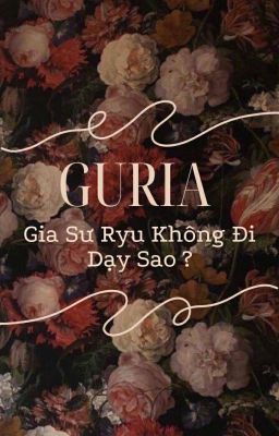 •GURIA• Gia Sư Ryu Không Đi Dạy Sao?