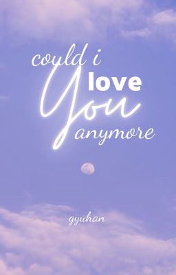 gyuhan ● could i love you anymore?