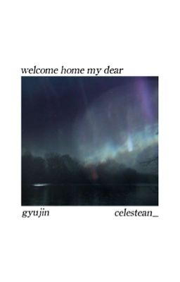 gyujin; welcome home my dear. 