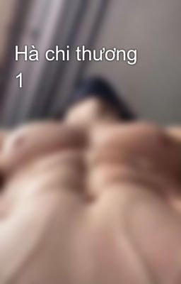 Hà chi thương 1