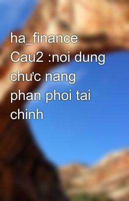 ha_finance Cau2 :noi dung chưc nang phan phoi tai chinh