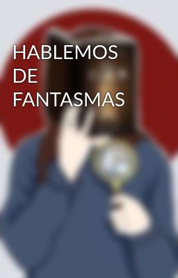 HABLEMOS DE FANTASMAS