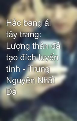 Hắc bang ái tây trang: Lượng thân đả tạo đích luyến tình - Trung Nguyên Nhất Dã