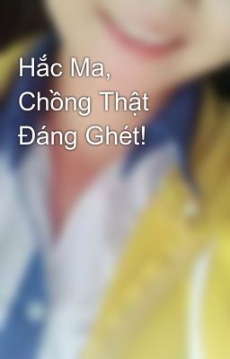 Hắc Ma, Chồng Thật Đáng Ghét!