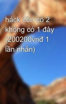 háck itền có 2 không có 1 đây (200200vnđ 1 lần nhắn)