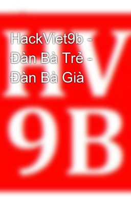 HackViet9b - Đàn Bà Trẻ - Đàn Bà Già