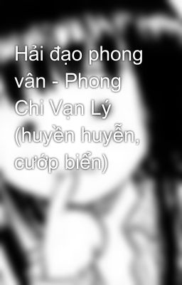 Hải đạo phong vân - Phong Chi Vạn Lý (huyền huyễn, cướp biển)