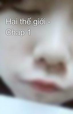 Hai thế giới - Chap 1