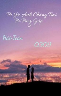 「 Hải-Toàn 」Tôi Yêu Anh Chàng Trai Tôi Từng Gặp! 