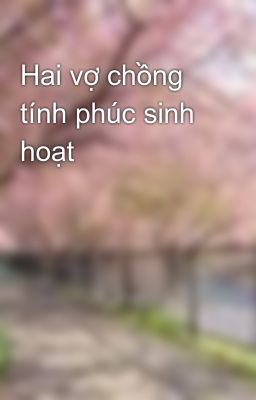 Hai vợ chồng tính phúc sinh hoạt 