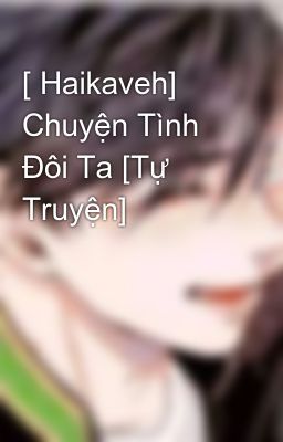 [ Haikaveh] Chuyện Tình Đôi Ta [Tự Truyện]