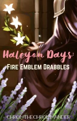 Halcyon Days: Fire Emblem Drabbles