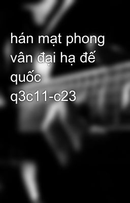 hán mạt phong vân đại hạ đế quốc q3c11-c23