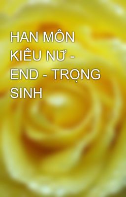 HÀN MÔN KIỀU NỮ - END - TRỌNG SINH