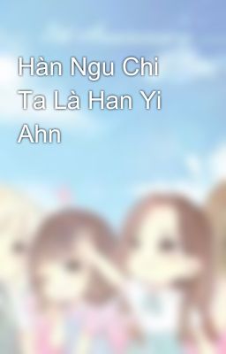 Hàn Ngu Chi Ta Là Han Yi Ahn