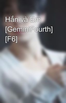 Hắn và Em [GeminiFourth] [F6]