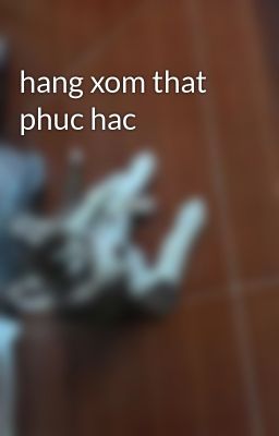 hang xom that phuc hac