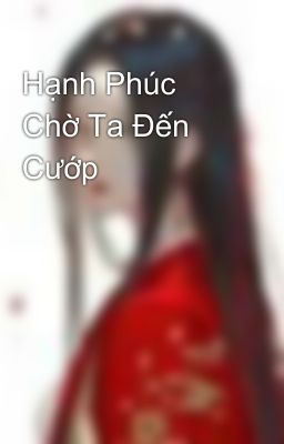 Hạnh Phúc Chờ Ta Đến Cướp