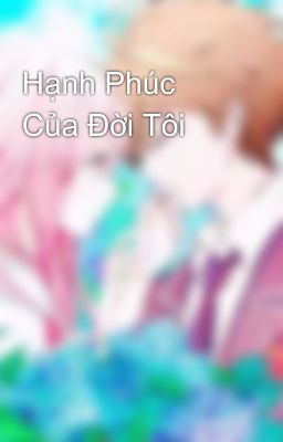 Hạnh Phúc Của Đời Tôi