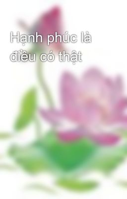 Hạnh phúc là điều có thật