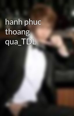 hanh phuc thoang qua_TDL
