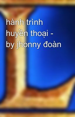 hành trình huyền thoại - by jhonny đoàn