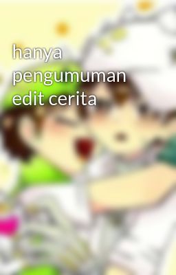 hanya pengumuman edit cerita