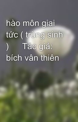 hào môn giai tức ( trùng sinh )  	Tác giả: bích vân thiên