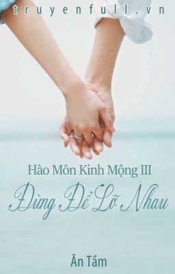 Hào Môn Kinh Mộng III - Đừng để lỡ nhau ( Niên Hoa Tố Cẩm )