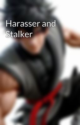 Harasser and Stalker