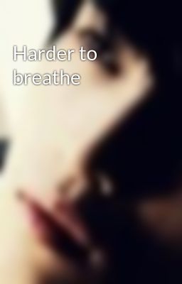 Harder to breathe