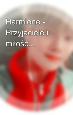 Harmione - Przyjaciele i miłość...