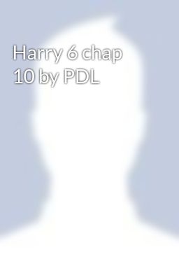 Harry 6 chap 10 by PDL
