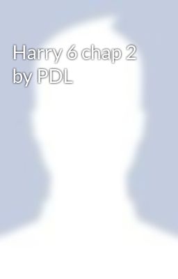 Harry 6 chap 2 by PDL