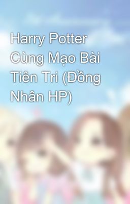 Harry Potter Cùng Mạo Bài Tiên Tri (Đồng Nhân HP)