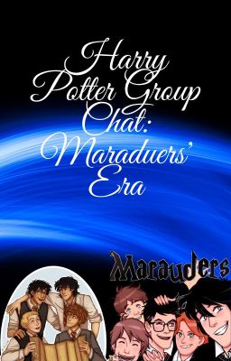 Harry Potter Group Chat: Part 2: Marauders' Era