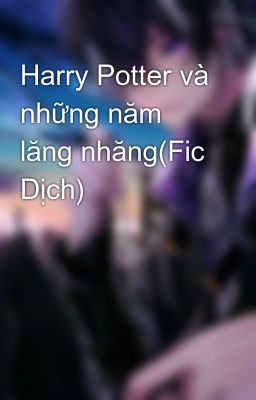 Harry Potter và những năm lăng nhăng(Fic Dịch)