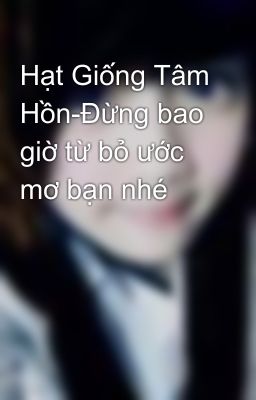 Hạt Giống Tâm Hồn-Đừng bao giờ từ bỏ ước mơ bạn nhé