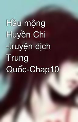 Hầu mộng Huyền Chi -truyện dịch Trung Quốc-Chap10