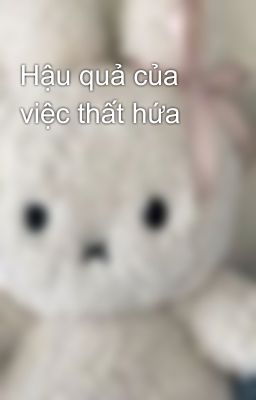 Hậu quả của việc thất hứa