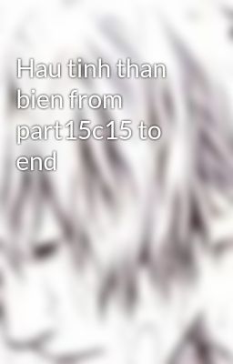 Hau tinh than bien from part15c15 to end