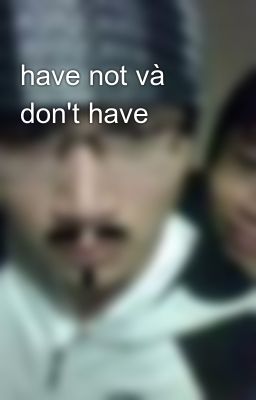 have not và don't have