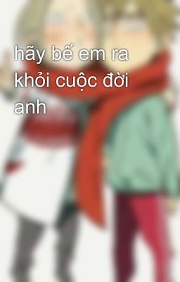 hãy bế em ra khỏi cuộc đời anh