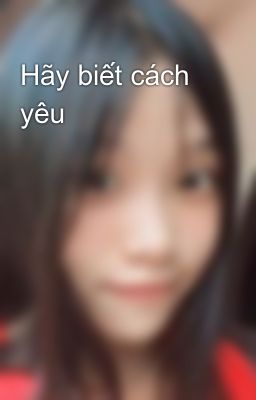 Hãy biết cách yêu