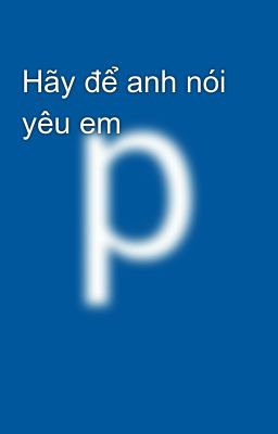 Hãy để anh nói yêu em