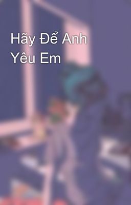 Hãy Để Anh Yêu Em 