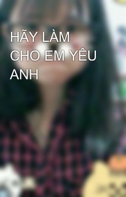 HÃY LÀM CHO EM YÊU ANH