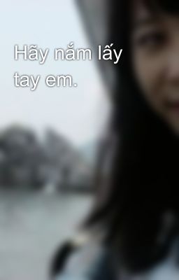 Hãy nắm lấy tay em.