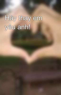 Hãy thay em yêu anh!