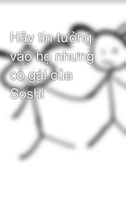 Hãy tin tưởng vào họ nhưng cô gái của Soshi